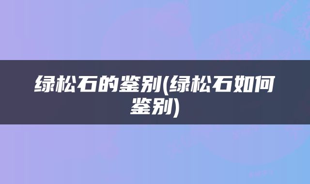 绿松石的鉴别(绿松石如何鉴别)