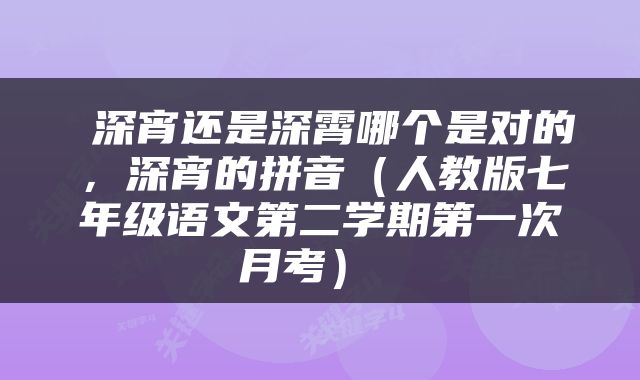  深宵还是深霄哪个是对的，深宵的拼音（人教版七年级语文第二学期第一次月考） 
