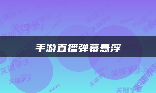 手游直播弹幕悬浮