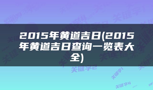 2015年黄道吉日(2015年黄道吉日查询一览表大全)