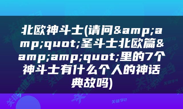 北欧神斗士(请问&amp;quot;圣斗士北欧篇&amp;quot;里的7个神斗士有什么个人的神话典故吗)