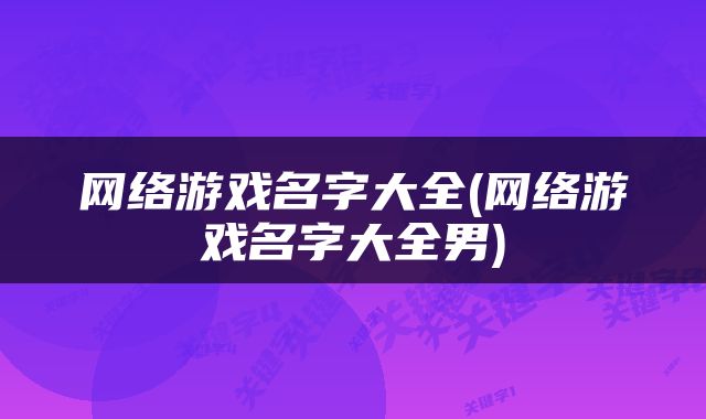 网络游戏名字大全(网络游戏名字大全男)