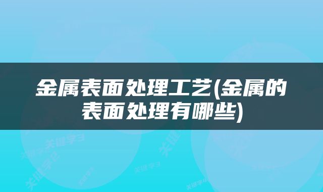 金属表面处理工艺(金属的表面处理有哪些)