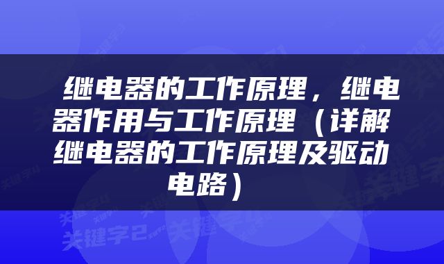  继电器的工作原理，继电器作用与工作原理（详解继电器的工作原理及驱动电路） 