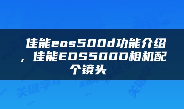  佳能eos500d功能介绍，佳能EOS500D相机配个镜头 