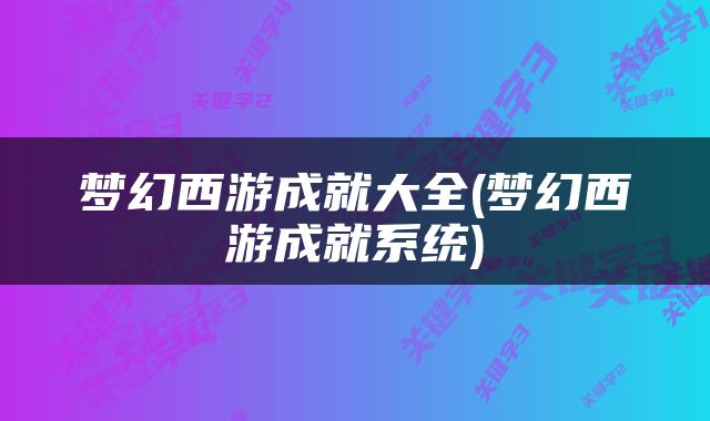 梦幻西游成就大全(梦幻西游成就系统)
