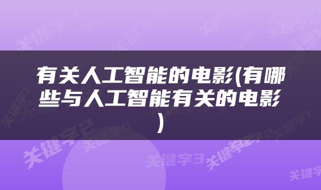 有关人工智能的电影(有哪些与人工智能有关的电影)