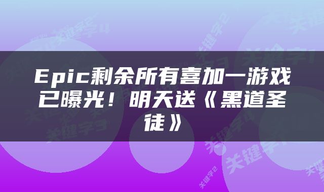 Epic剩余所有喜加一游戏已曝光！明天送《黑道圣徒》