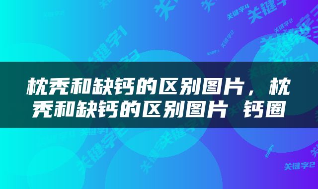 枕秃和缺钙的区别图片，枕秃和缺钙的区别图片 钙圈