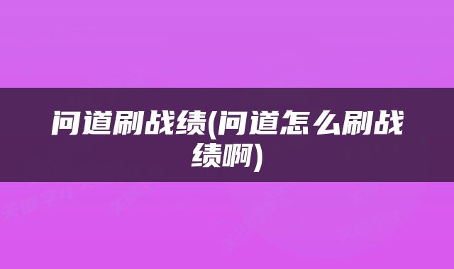 问道刷战绩(问道怎么刷战绩啊)