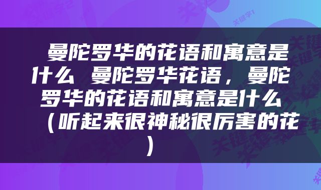  曼陀罗华的花语和寓意是什么 曼陀罗华花语，曼陀罗华的花语和寓意是什么（听起来很神秘很厉害的花） 
