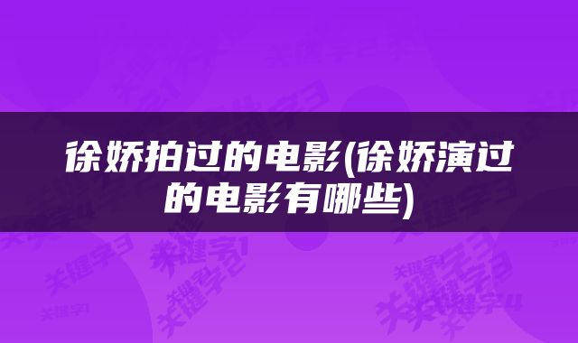 徐娇拍过的电影(徐娇演过的电影有哪些)