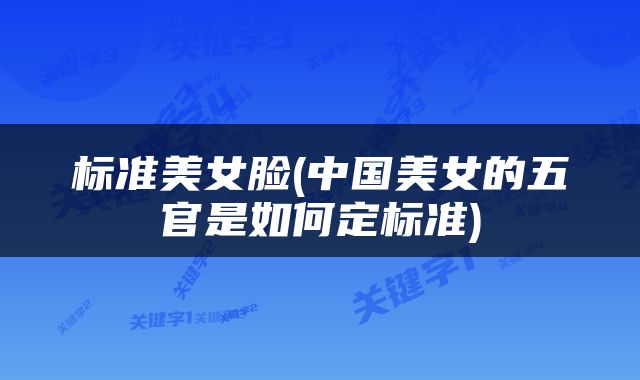 标准美女脸(中国美女的五官是如何定标准)