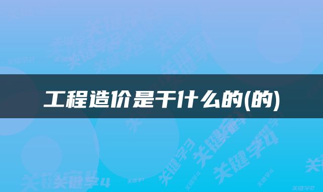 工程造价是干什么的(的)