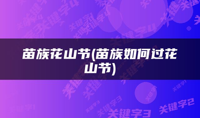 苗族花山节(苗族如何过花山节)