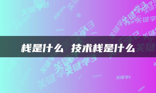 栈是什么 技术栈是什么