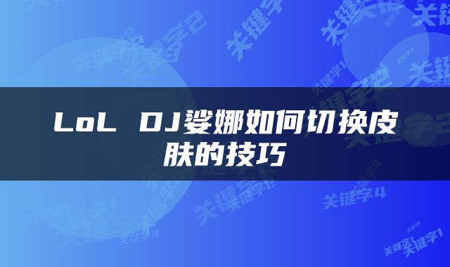 LoL DJ娑娜如何切换皮肤的技巧