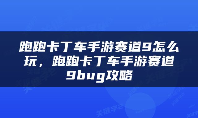 跑跑卡丁车手游赛道9怎么玩，跑跑卡丁车手游赛道9bug攻略