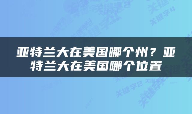 亚特兰大在美国哪个州？亚特兰大在美国哪个位置
