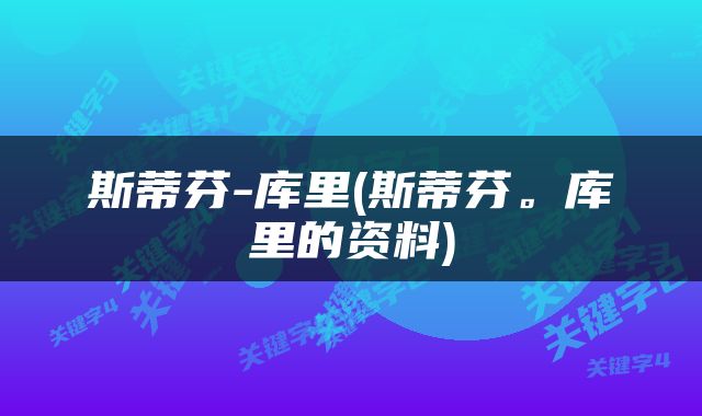 斯蒂芬-库里(斯蒂芬。库里的资料)
