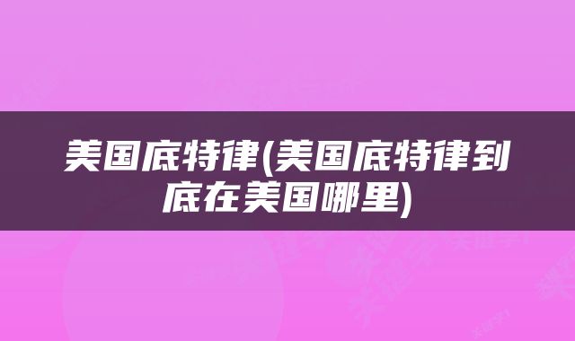 美国底特律(美国底特律到底在美国哪里)