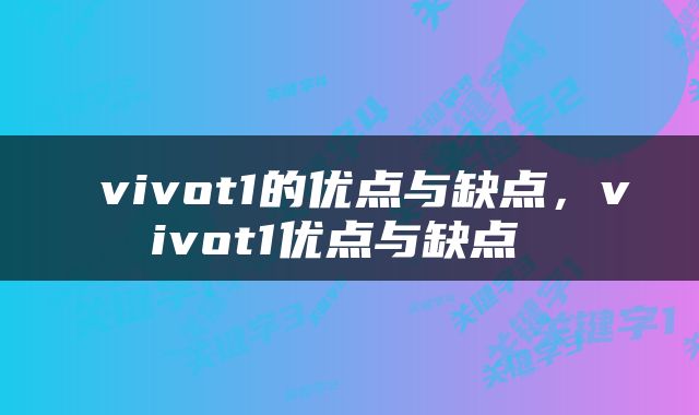  vivot1的优点与缺点，vivot1优点与缺点 