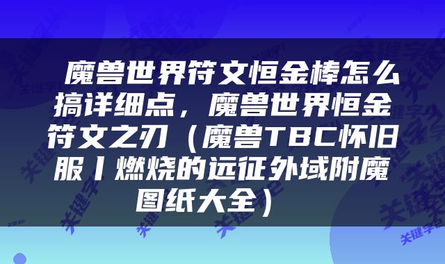  魔兽世界符文恒金棒怎么搞详细点，魔兽世界恒金符文之刃（魔兽TBC怀旧服丨燃烧的远征外域附魔图纸大全） 