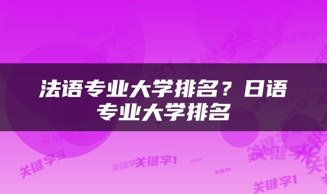 法语专业大学排名？日语专业大学排名