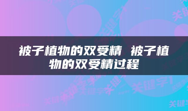 被子植物的双受精 被子植物的双受精过程