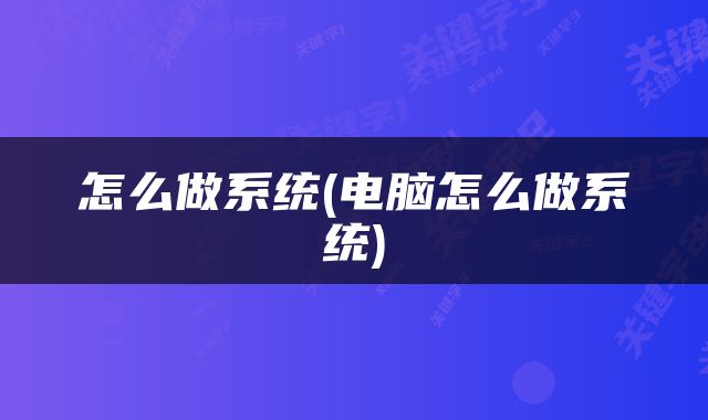 怎么做系统(电脑怎么做系统)