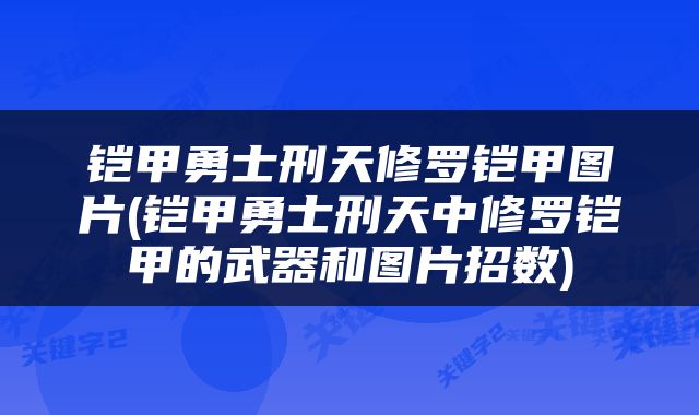 铠甲勇士刑天修罗铠甲图片(铠甲勇士刑天中修罗铠甲的武器和图片招数)