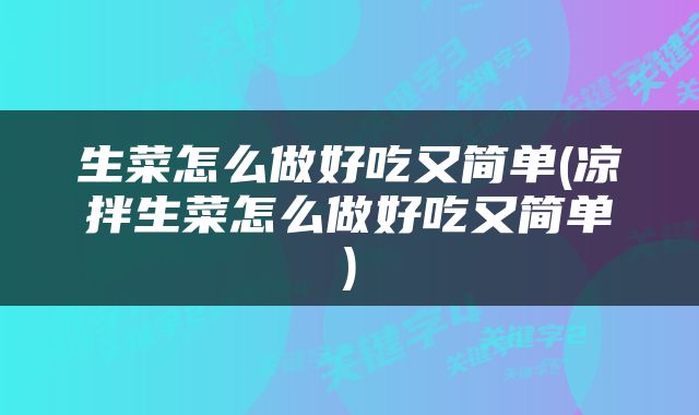 生菜怎么做好吃又简单(凉拌生菜怎么做好吃又简单)