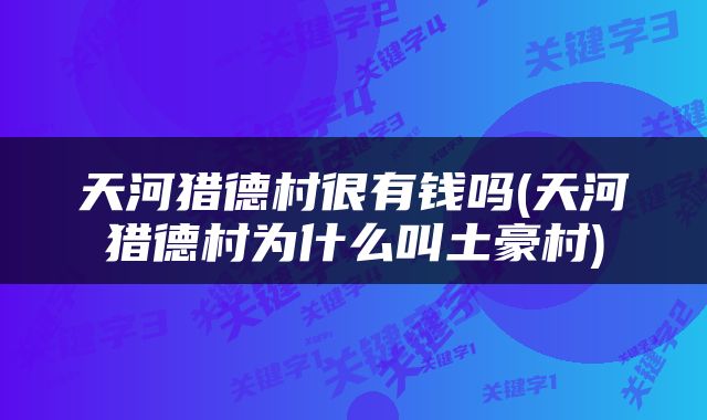 天河猎德村很有钱吗(天河猎德村为什么叫土豪村)