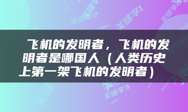  飞机的发明者，飞机的发明者是哪国人（人类历史上第一架飞机的发明者） 