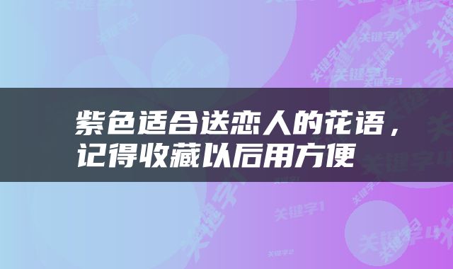  紫色适合送恋人的花语，记得收藏以后用方便 