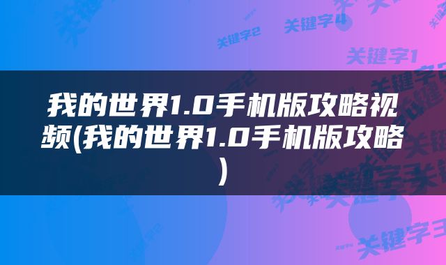 我的世界1.0手机版攻略视频(我的世界1.0手机版攻略)