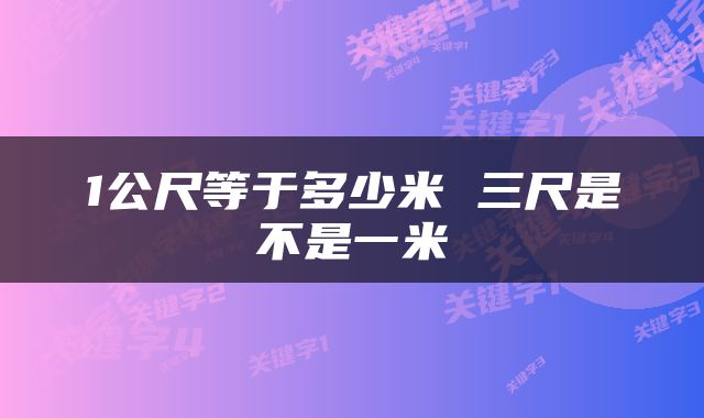 1公尺等于多少米 三尺是不是一米