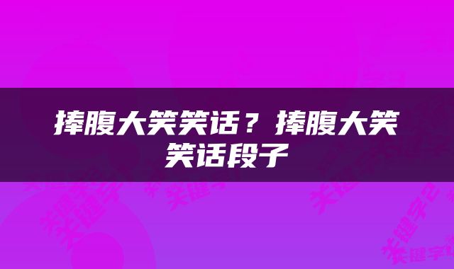 捧腹大笑笑话？捧腹大笑笑话段子