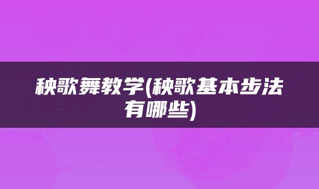 秧歌舞教学(秧歌基本步法有哪些)