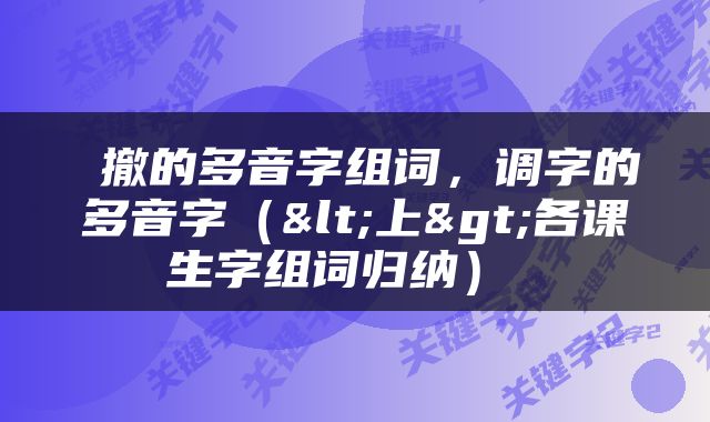  撤的多音字组词，调字的多音字（<上>各课生字组词归纳） 