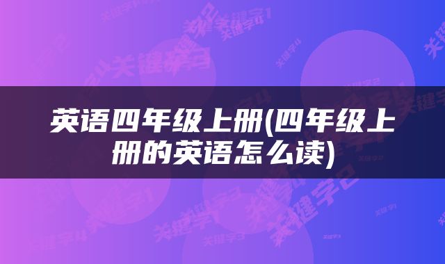英语四年级上册(四年级上册的英语怎么读)