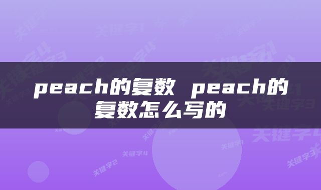 peach的复数 peach的复数怎么写的