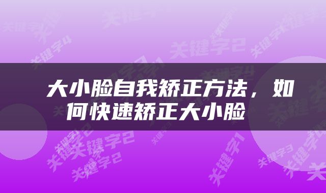  大小脸自我矫正方法，如何快速矫正大小脸 