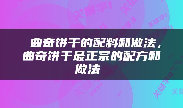  曲奇饼干的配料和做法，曲奇饼干最正宗的配方和做法 