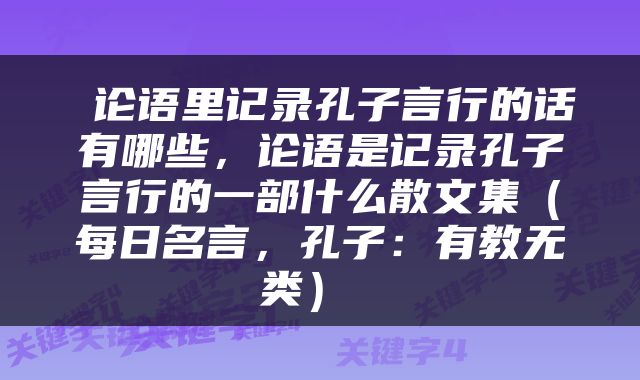  论语里记录孔子言行的话有哪些，论语是记录孔子言行的一部什么散文集（每日名言，孔子：有教无类） 