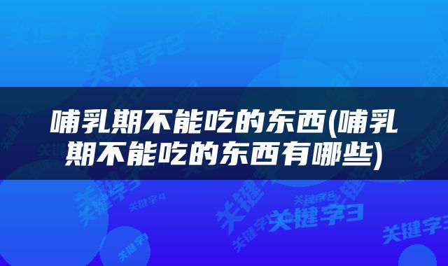 哺乳期不能吃的东西(哺乳期不能吃的东西有哪些)