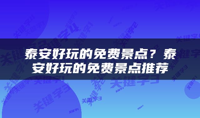 泰安好玩的免费景点？泰安好玩的免费景点推荐