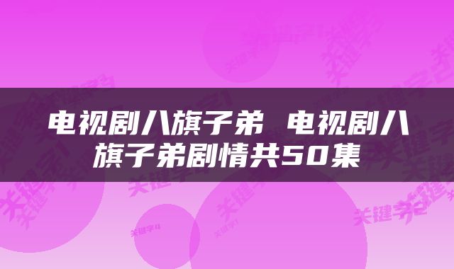 电视剧八旗子弟 电视剧八旗子弟剧情共50集