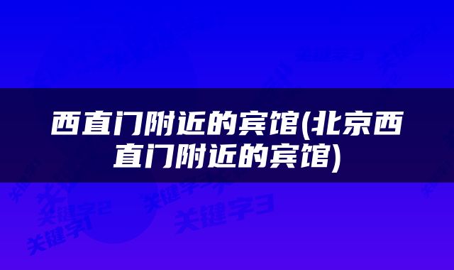 西直门附近的宾馆(北京西直门附近的宾馆)