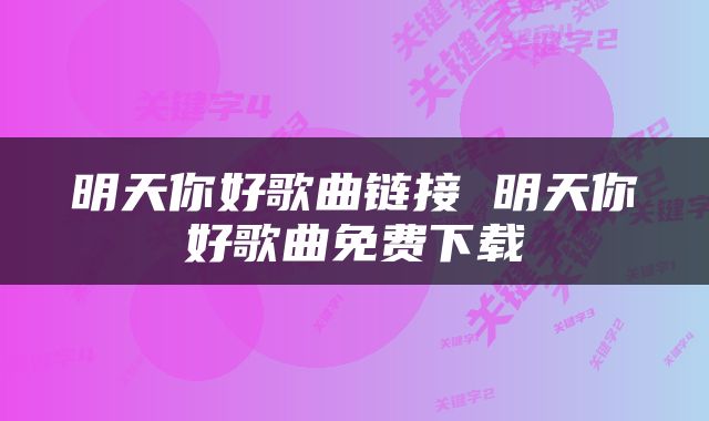 明天你好歌曲链接 明天你好歌曲免费下载
